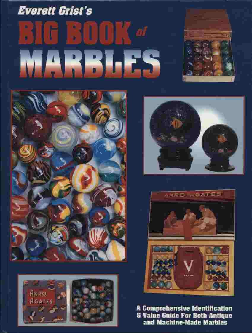 Everett Grist's Big Book of Marbles: A Comprehensive Identification & Value Guide for Both Antique and MachineMade Marbles,New