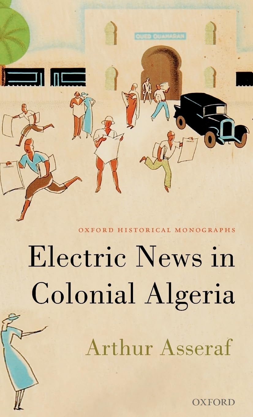 Electric News in Colonial Algeria (Oxford Historical Monographs),Used