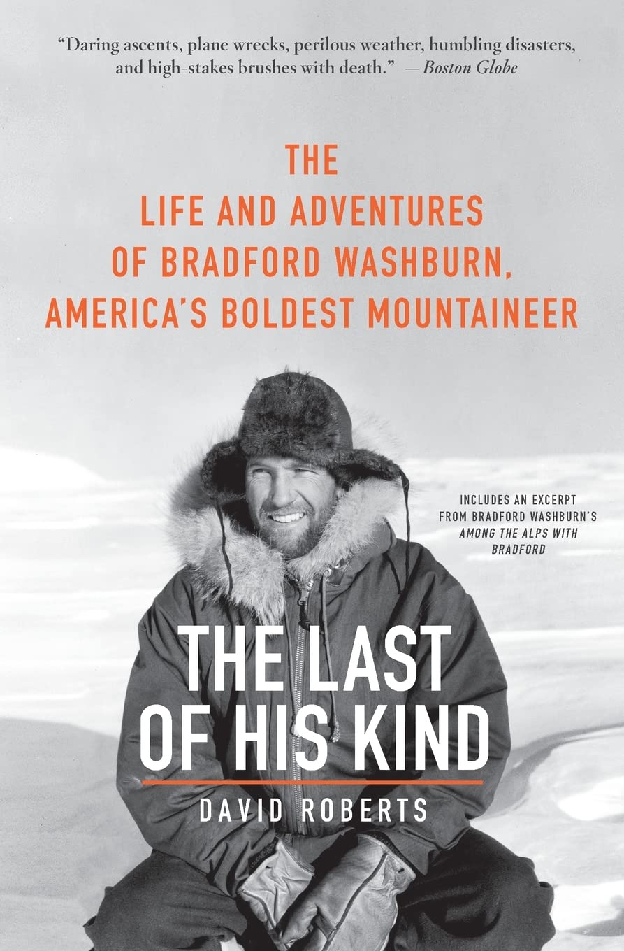 The Last of His Kind: The Life and Adventures of Bradford Washburn, America's Boldest Mountaineer,New
