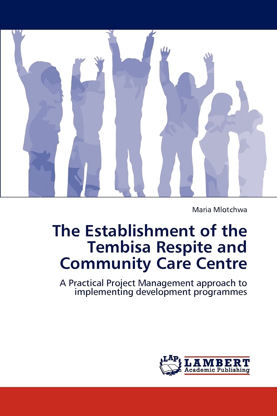The Establishment of the Tembisa Respite and Community Care Centre: A Practical Project Management approach to implementing deve,Used
