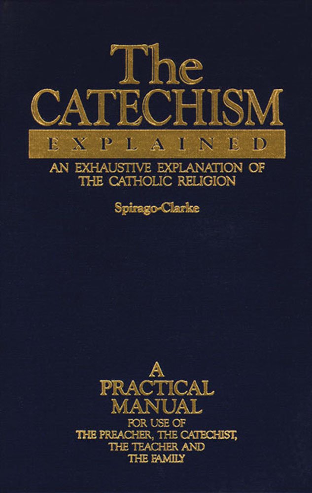 The Catechism Explained: An Exhaustive Explanation of the Catholic Religion,Used