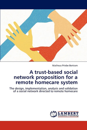 A trustbased social network proposition for a remote homecare system: The design, implementation, analysis and validation of a ,Used