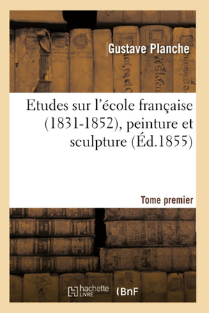 Etudes Sur L'Cole Franaise (18311852), Peinture Et Sculpture. Tome Premier (D.1855) (Arts) (French Edition),New