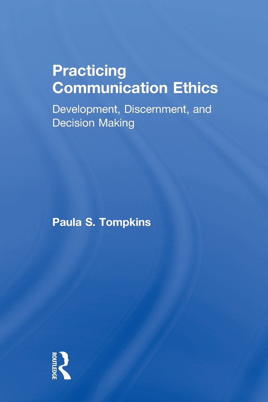 Practicing Communication Ethics: Development, Discernment, and DecisionMaking,Used
