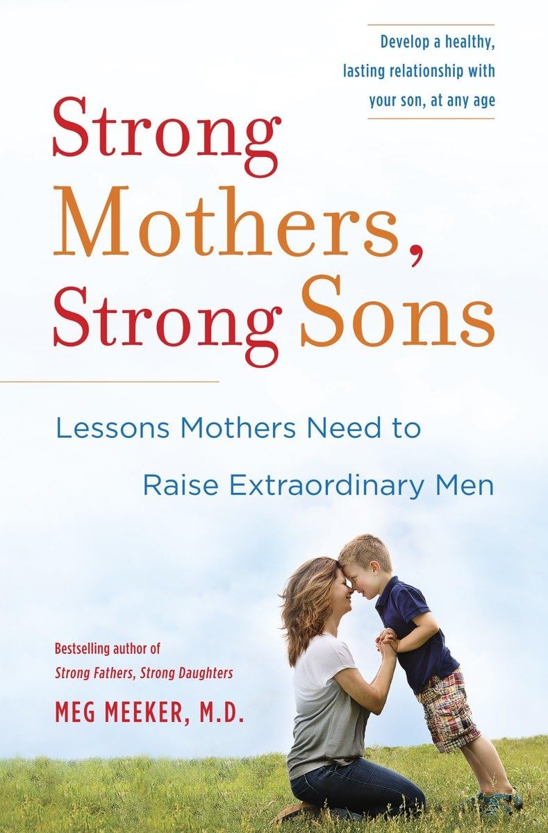 Strong Mothers, Strong Sons: Lessons Mothers Need to Raise Extraordinary Men,New