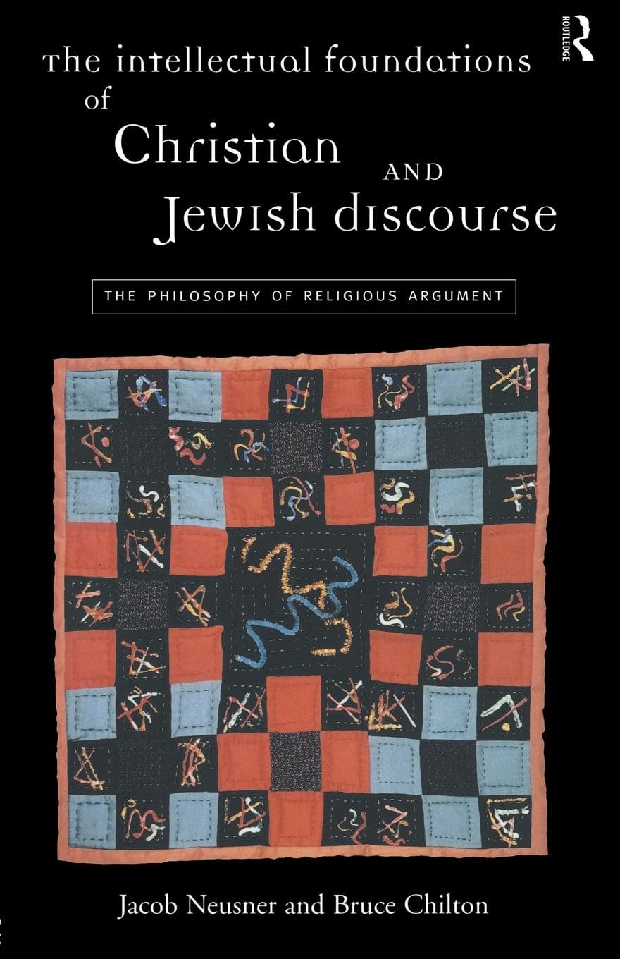 The Intellectual Foundations Of Christian And Jewish Discourse: The Philosophy Of Religious Argument