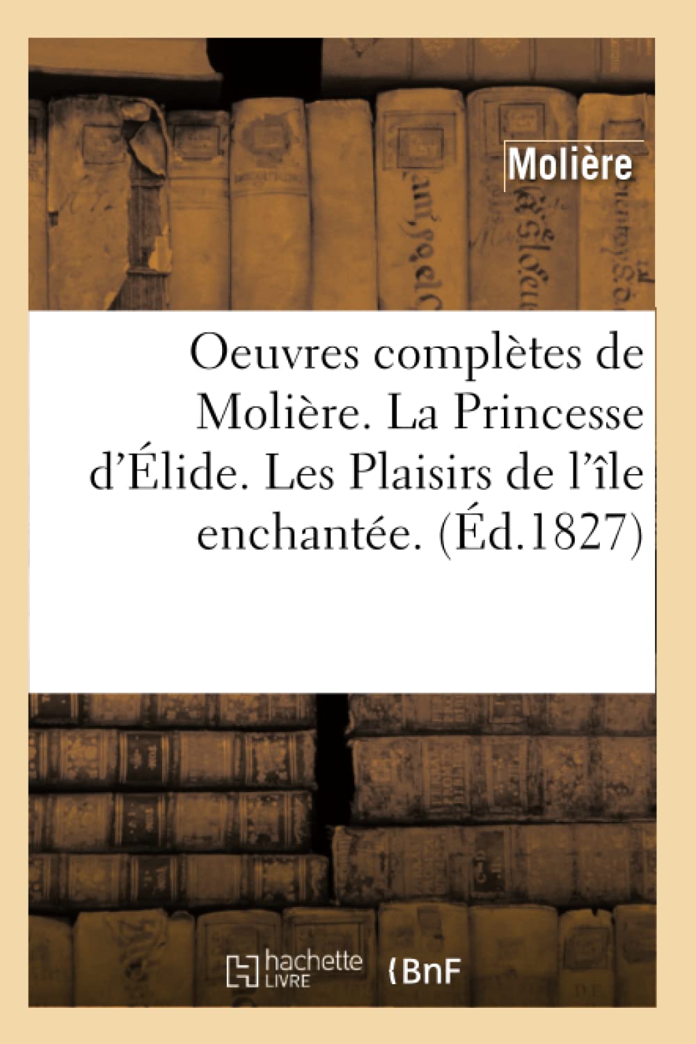 Oeuvres Compltes De Molire. La Princesse D'Lide. Les Plaisirs De L'Le Enchante. (D.1827) (Litterature) (French Edition),Used