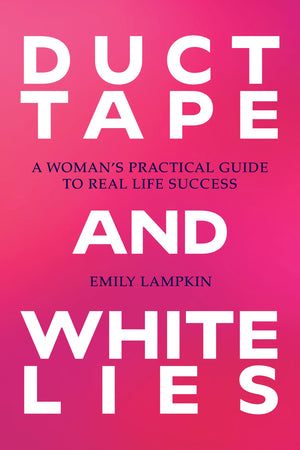 Duct Tape And White Lies: A WomanS Practical Guide To Real Life Success