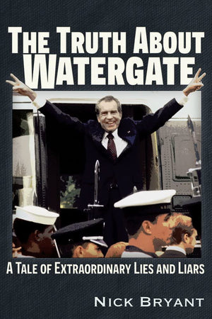 The Truth About Watergate: A Tale Of Extraordinary Lies & Liars,Used