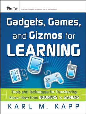 Gadgets, Games and Gizmos for Learning: Tools and Techniques for Transferring KnowHow from Boomers to Gamers,New