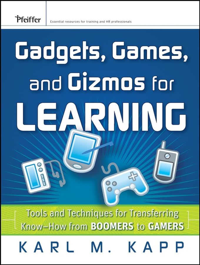Gadgets, Games and Gizmos for Learning: Tools and Techniques for Transferring KnowHow from Boomers to Gamers,New