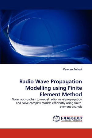 Radio Wave Propagation Modelling using Finite Element Method: Novel approaches to model radio wave propagation and solve complex,Used
