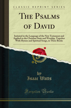 The Psalms of David: Imitated in the Language of the New Testament and Applied to the Christian State and Worship, Together With,Used