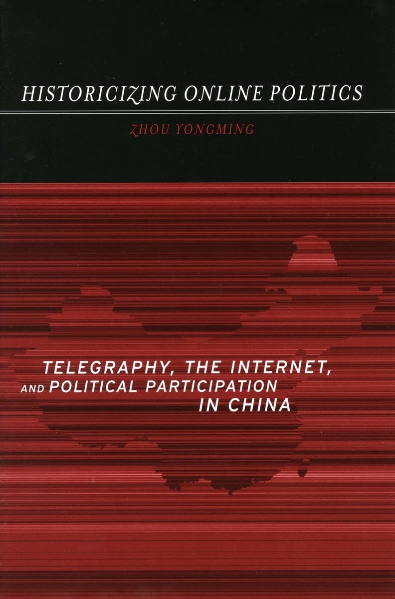 Historicizing Online Politics: Telegraphy, The Internet, And Political Participation In China,New