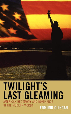 Twilight's Last Gleaming: American Hegemony and Dominance in the Modern World,Used
