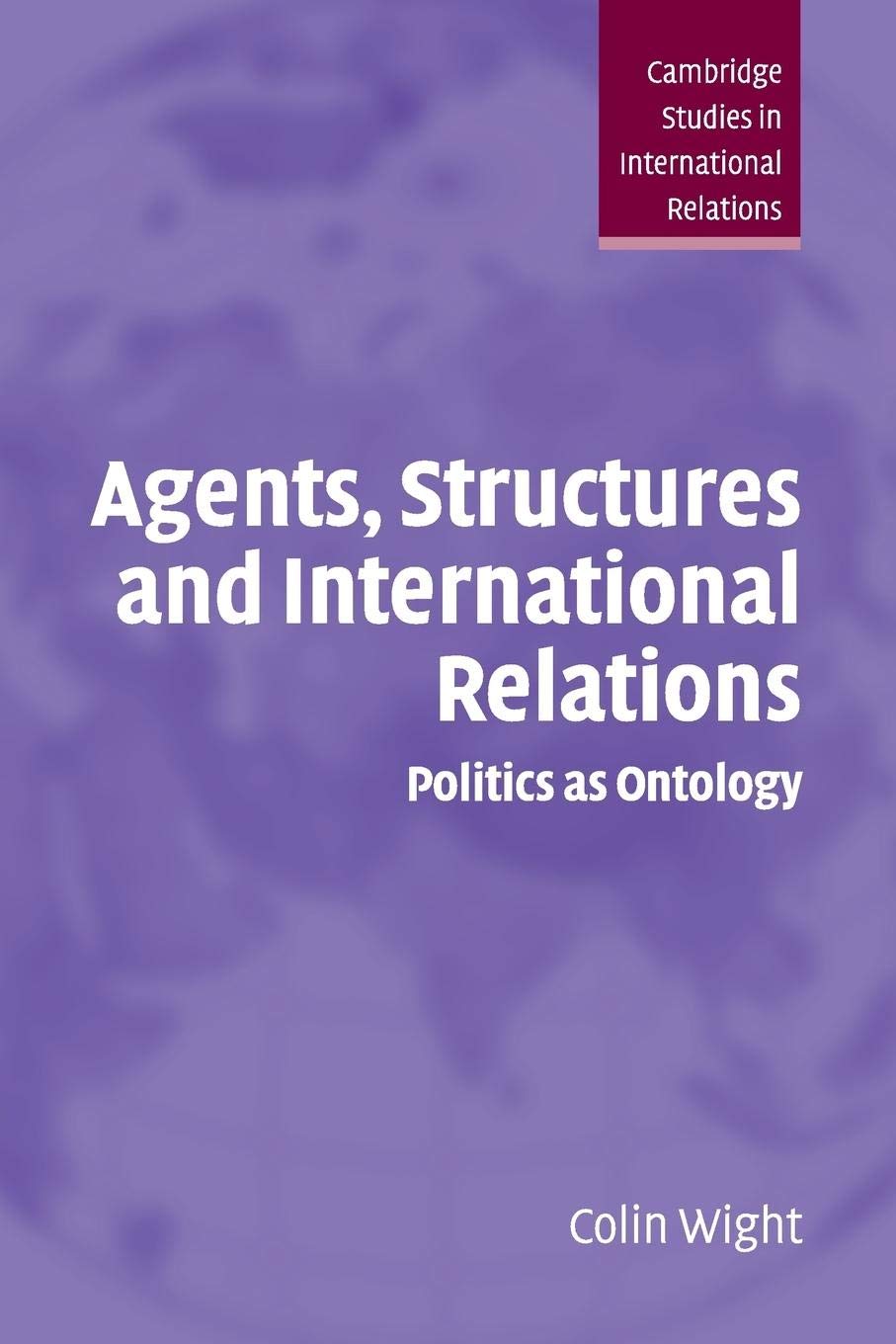Agents, Structures and International Relations: Politics as Ontology (Cambridge Studies in International Relations, Series Numbe,Used