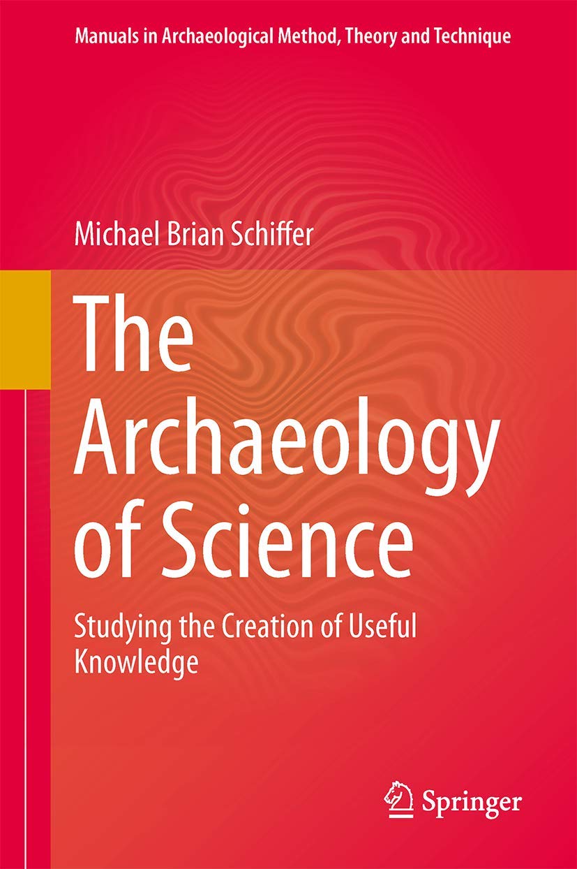 The Archaeology of Science: Studying the Creation of Useful Knowledge (Manuals in Archaeological Method, Theory and Technique, 9,Used