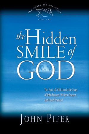 The Hidden Smile of God: The Fruit of Affliction in the Lives of John Bunyan, William Cowper, and David Brainerd (Volume 2),New