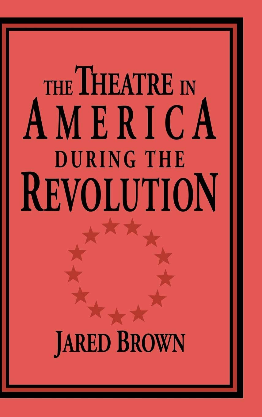 The Theatre In America During The Revolution (Cambridge Studies In American Theatre And Drama, Series Number 4),New