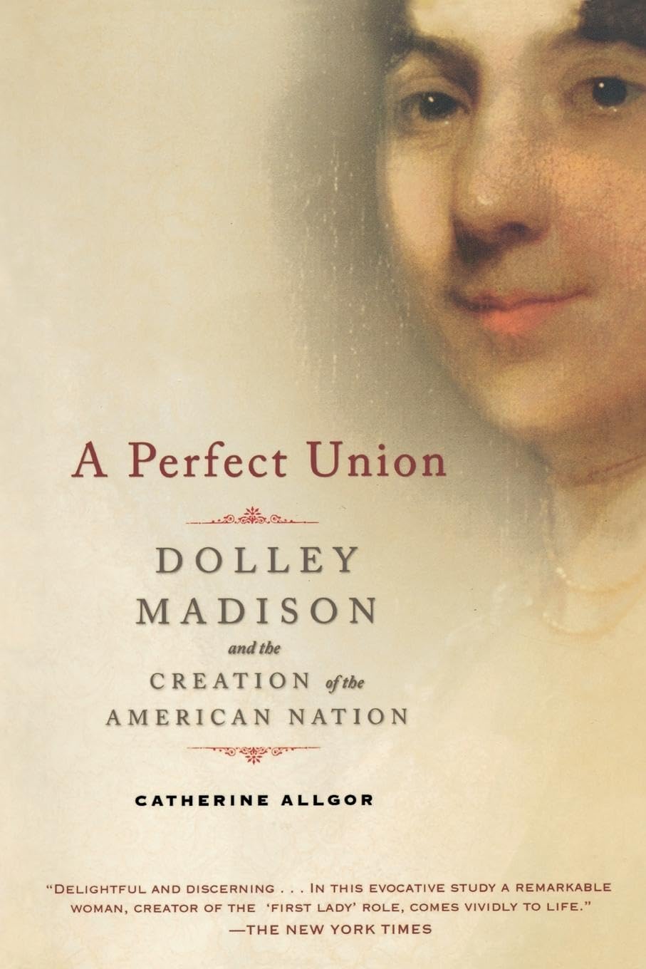 A Perfect Union: Dolley Madison And The Creation Of The American Nation,Used