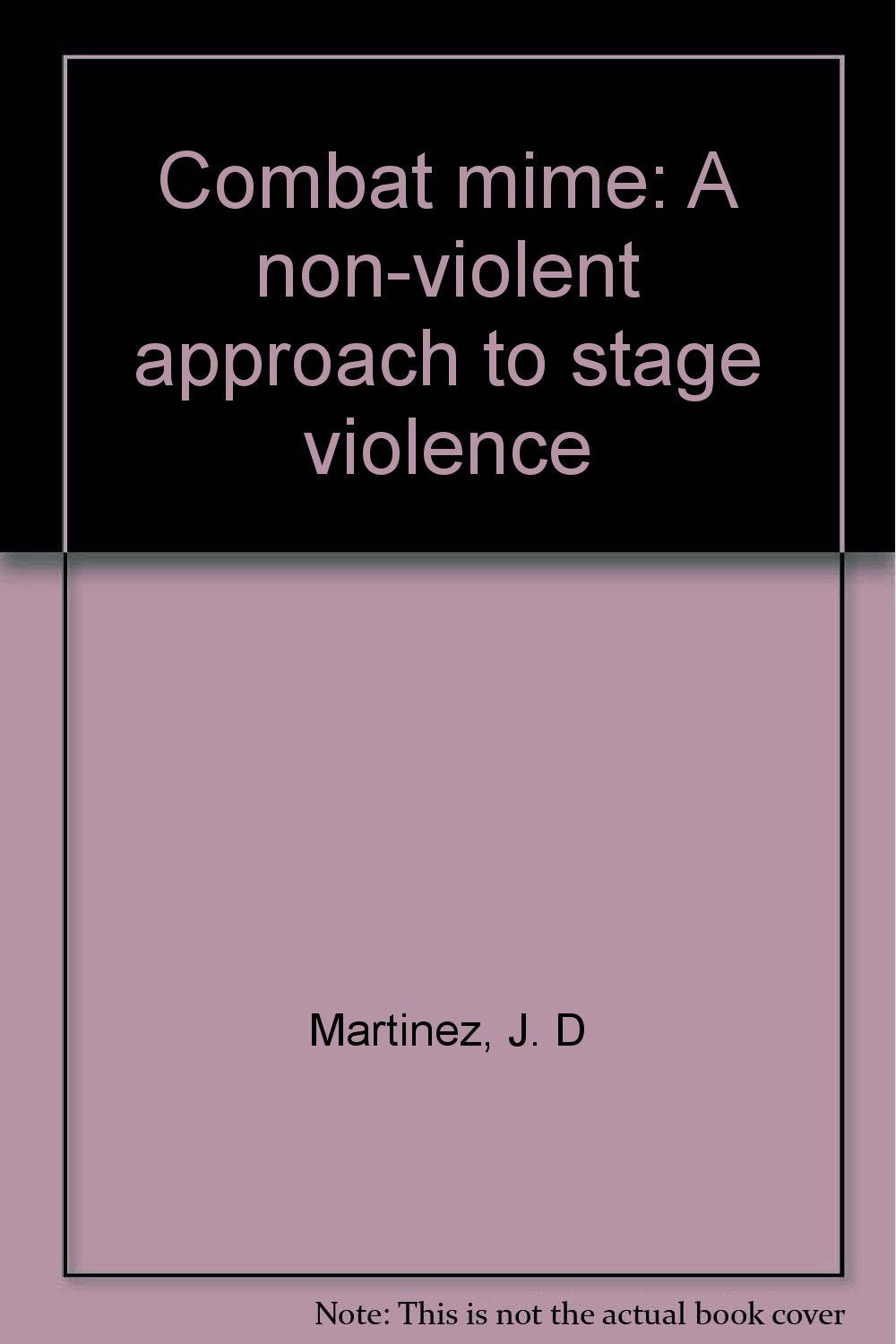 Combat Mime: A Nonviolent Approach To Stage Violence,New