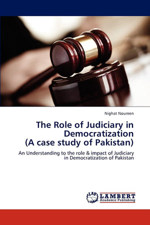 The Role of Judiciary in Democratization (A case study of Pakistan): An Understanding to the role & impact of Judiciary in Democ,Used
