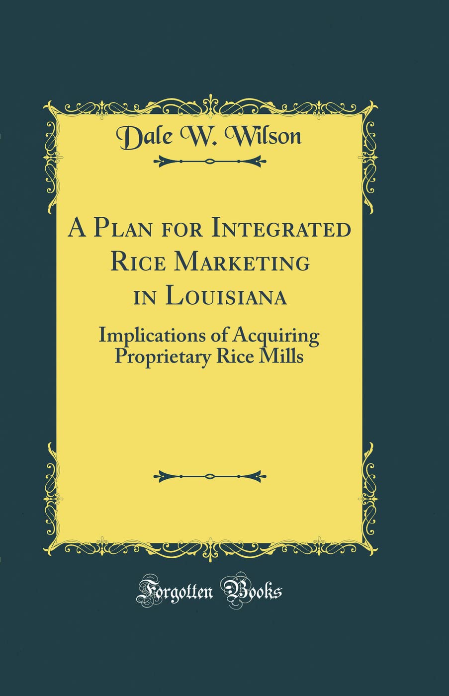 A Plan for Integrated Rice Marketing in Louisiana: Implications of Acquiring Proprietary Rice Mills (Classic Reprint),Used