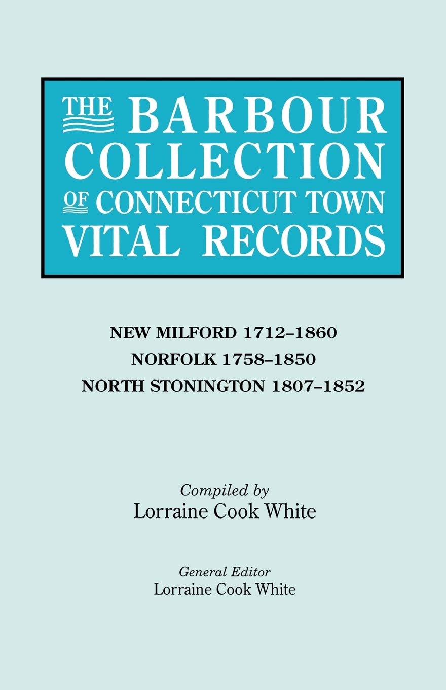 Barbour Collection Of Connecticut Town Vital Records. Volume 30: New Milford 17121860, Norfolk 17581850, North Stonington 1807,Used