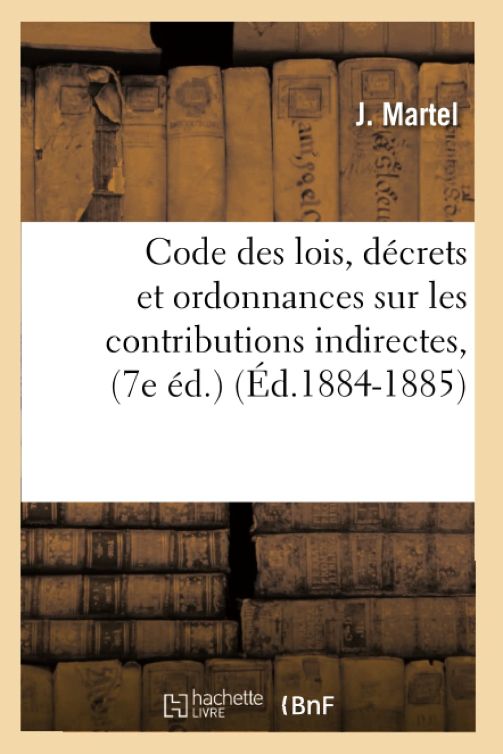 Code Des Lois, Dcrets Et Ordonnances Sur Les Contributions Indirectes, (7E D.) (D.18841885) (Sciences Sociales) (French E,Used