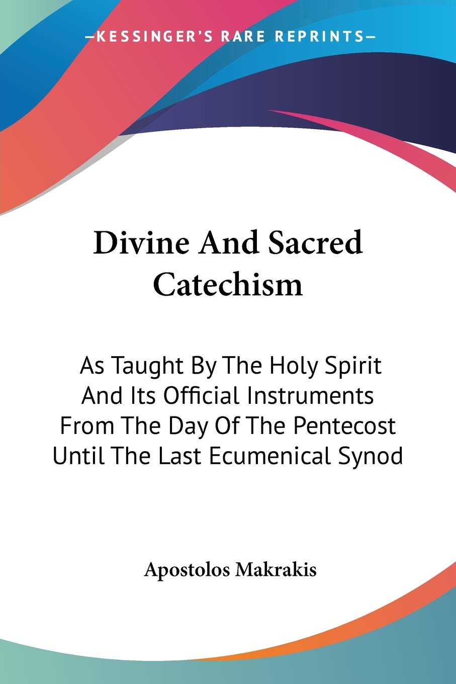 Divine And Sacred Catechism: As Taught By The Holy Spirit And Its Official Instruments From The Day Of The Pentecost Until The L,Used