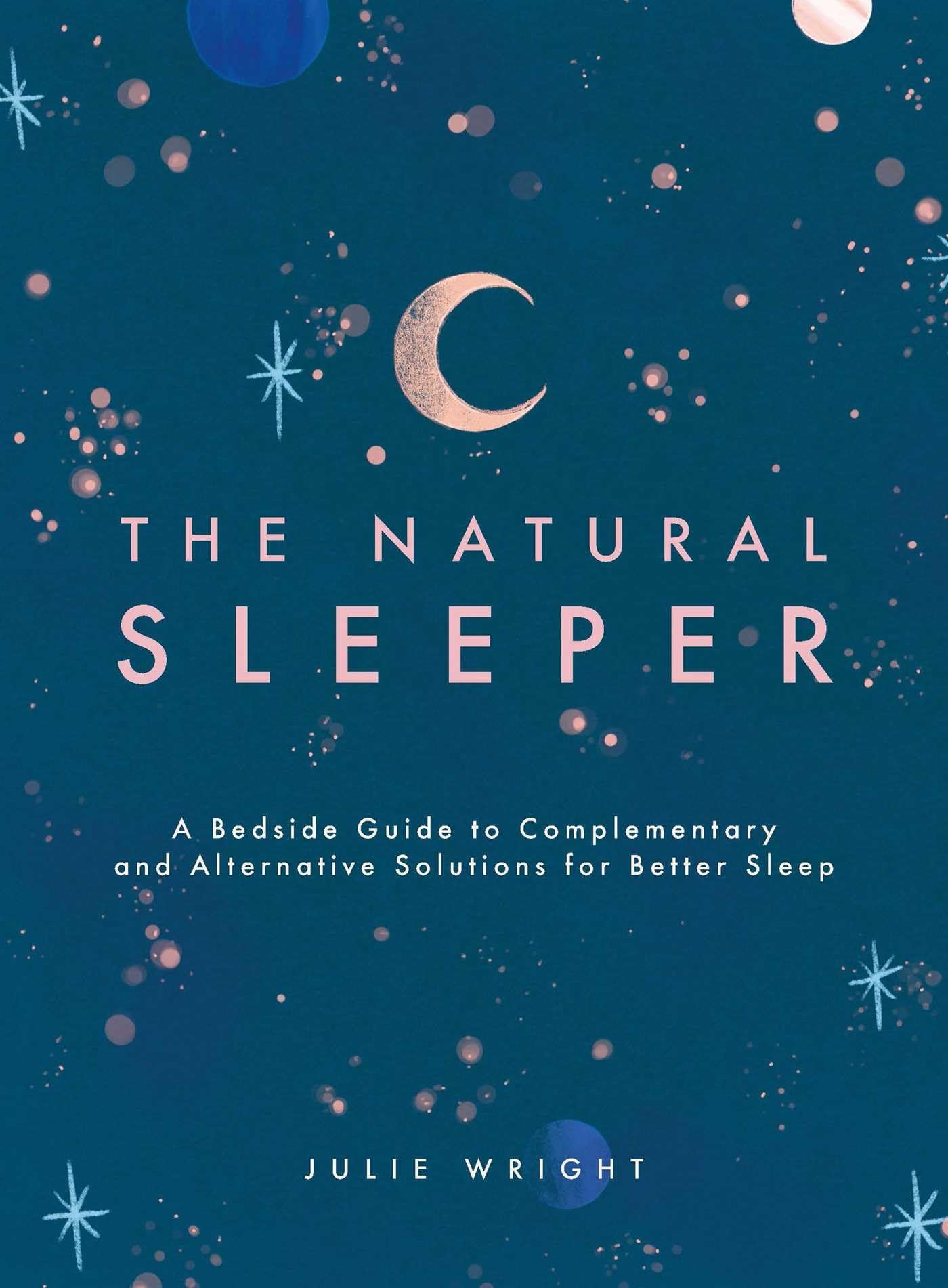 The Natural Sleeper: A Bedside Guide To Complementary And Alternative Solutions For Better Sleep