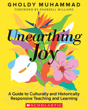 Unearthing Joy: A Guide To Culturally And Historically Responsive Curriculum And Instruction