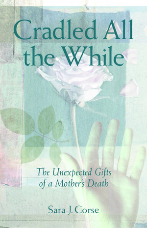 Cradled All The While: The Unexpected Gifts Of A Mother'S Death,Used