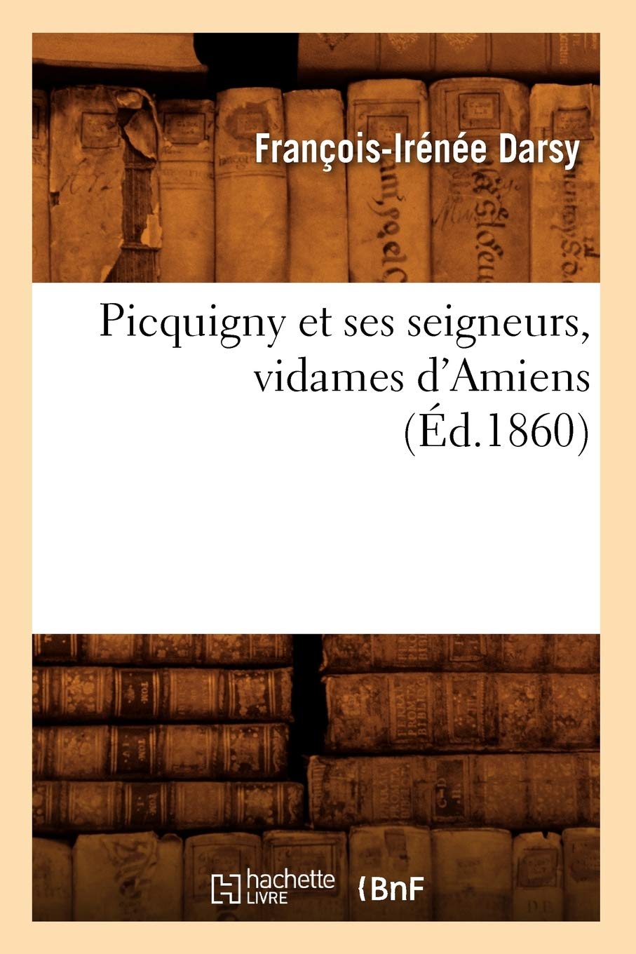 Picquigny Et Ses Seigneurs, Vidames D'Amiens (D.1860) (Histoire) (French Edition),New