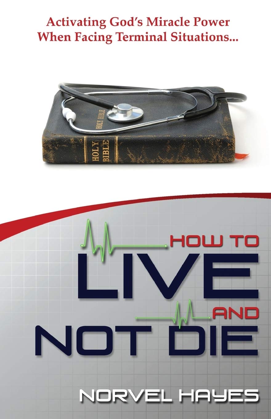 How to Live and Not Die: Activating God's Miracle Power When Facing Terminal Situations...,Used