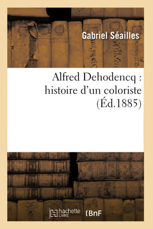 Alfred Dehodencq: Histoire D'Un Coloriste (D.1885) (Arts) (French Edition),New