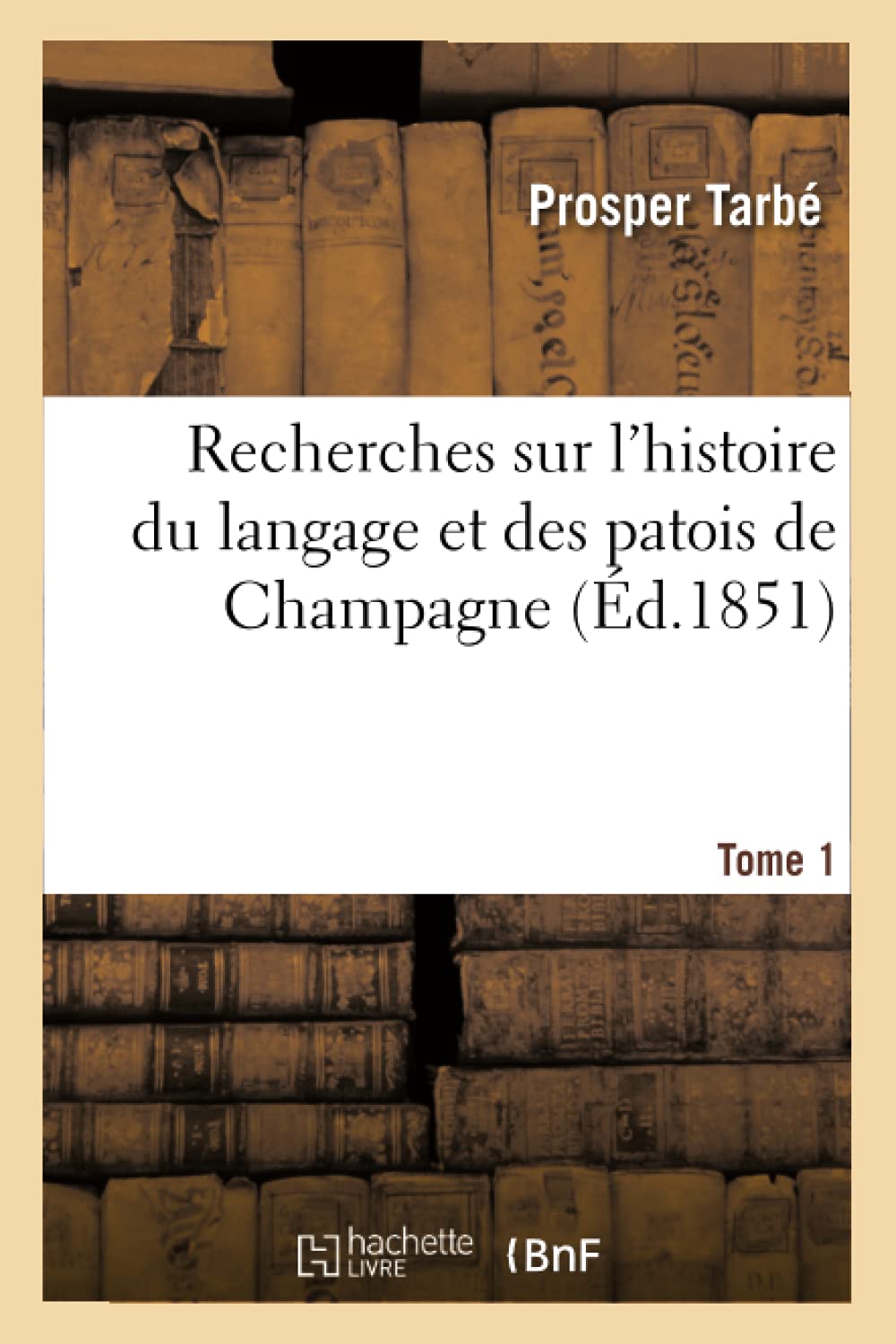 Recherches Sur L'Histoire Du Langage Et Des Patois De Champagne. Tome 1 (D.1851) (Langues) (French Edition),New