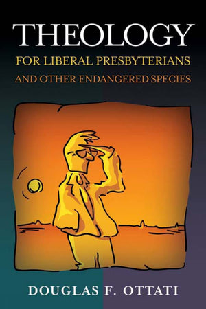 Theology for Liberal Presbyterians and Other Endangered Species,New