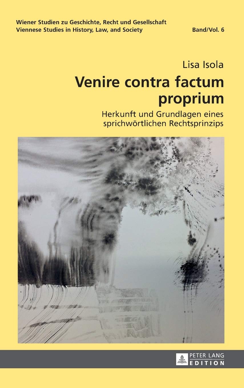 Venire contra factum proprium: Herkunft und Grundlagen eines sprichwrtlichen Rechtsprinzips (Wiener Studien zu Geschichte, Recht,Used