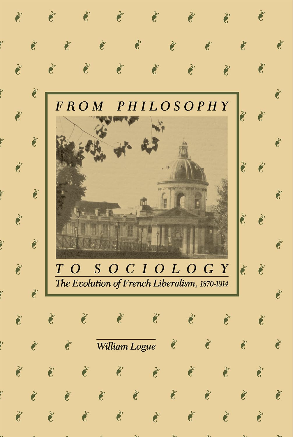 From Philosophy to Sociology: The Evolution of French Liberalism, 18701914,New