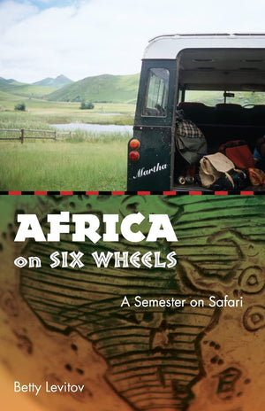 Africa On Six Wheels: A Semester On Safari,New