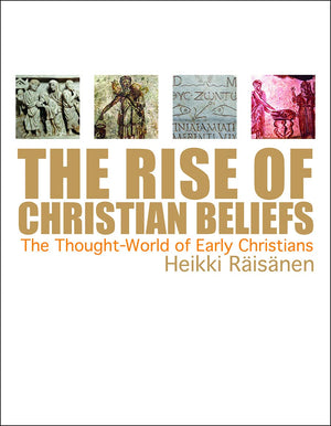 The Rise Of Christian Beliefs: The Thoughtworld Of Early Christians