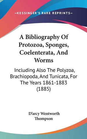 A Bibliography Of Protozoa, Sponges, Coelenterata, And Worms: Including Also The Polyzoa, Brachiopoda, And Tunicata, For The Yea,New