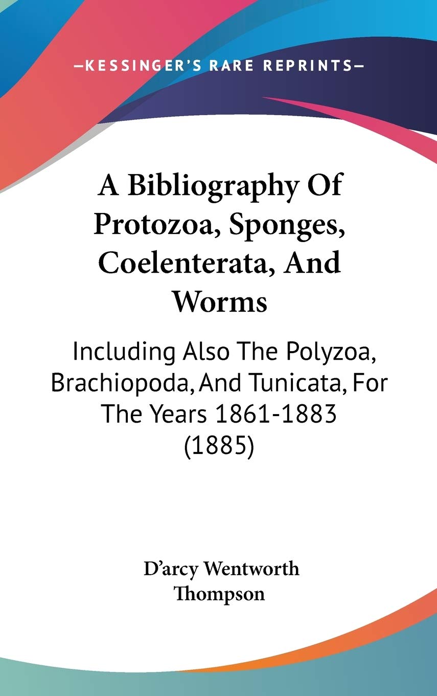 A Bibliography Of Protozoa, Sponges, Coelenterata, And Worms: Including Also The Polyzoa, Brachiopoda, And Tunicata, For The Yea,New