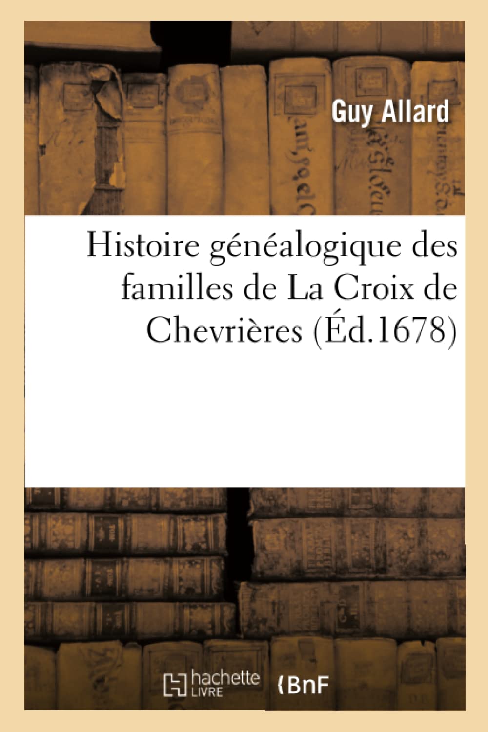Histoire Gnalogique Des Familles De La Croix De Chevrires, (D.1678) (French Edition),New