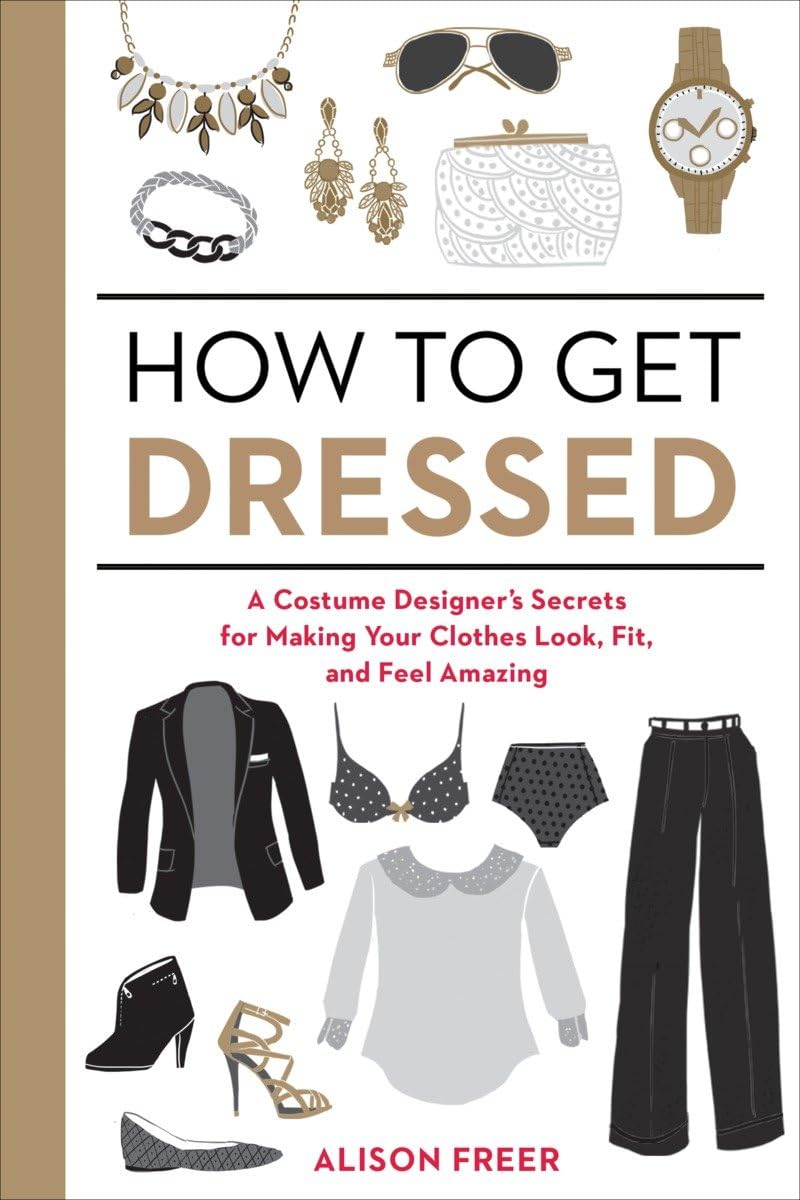 How to Get Dressed: A Costume Designer's Secrets for Making Your Clothes Look, Fit, and Feel Amazing,Used