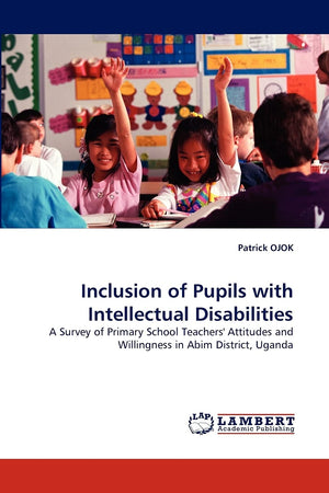 Inclusion of Pupils with Intellectual Disabilities: A Survey of Primary School Teachers' Attitudes and Willingness in Abim Distr,Used