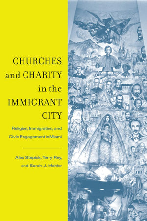 Churches and Charity in the Immigrant City: Religion, Immigration, and Civic Engagement in Miami,New