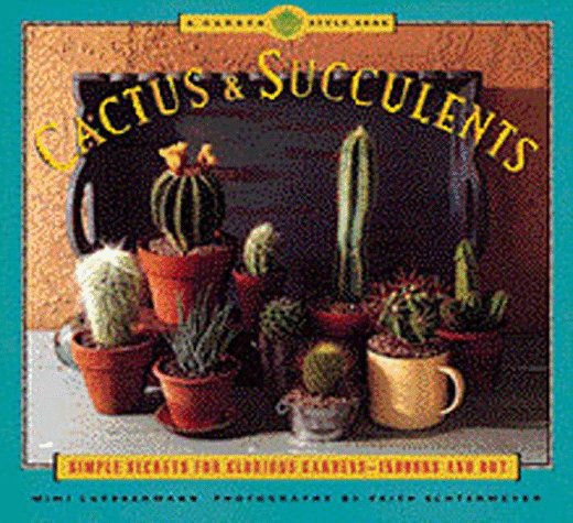 Cactus And Succulents: Simple Secrets For Glorious Gardens  Indoors And Out (Garden Style)
