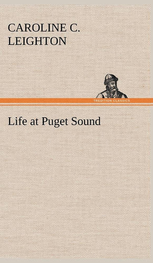 Life at Puget Sound: With Sketches of Travel in Washington Territory, British Columbia, Oregon and California,Used